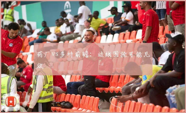药厂vs多特前瞻:边线围抢可能见效